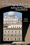 A Challenging Reform: Realizing the Vision of the Liturgical Renewal A Challenging Reform: Realizing the Vision of the Liturgical Renewal