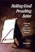 Making Good Preaching Better: A Step-by-Step Guide to Scripture-Based, People-Centered Preaching