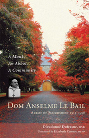 Dom Anselme Le Bail: Abbot of Scourmont 1913-1956: A monk, an abbot, a community (Monastic Wisdom Series Book 23)