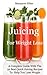 Juicing For Weight Loss:: A Complete Guide With The 32 Best Quick Juicing Recipes To Help You Lose Weight