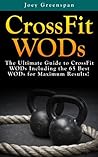 CrossFit WODs: The Ultimate Guide to CrossFit WODs Including the 65 Best WODs for Maximum Results!