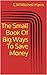The Small Book Of Big Ways To Save Money by C.M. Mitchell-Harris
