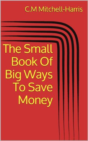 The Small Book Of Big Ways To Save Money (Kindle Edition)