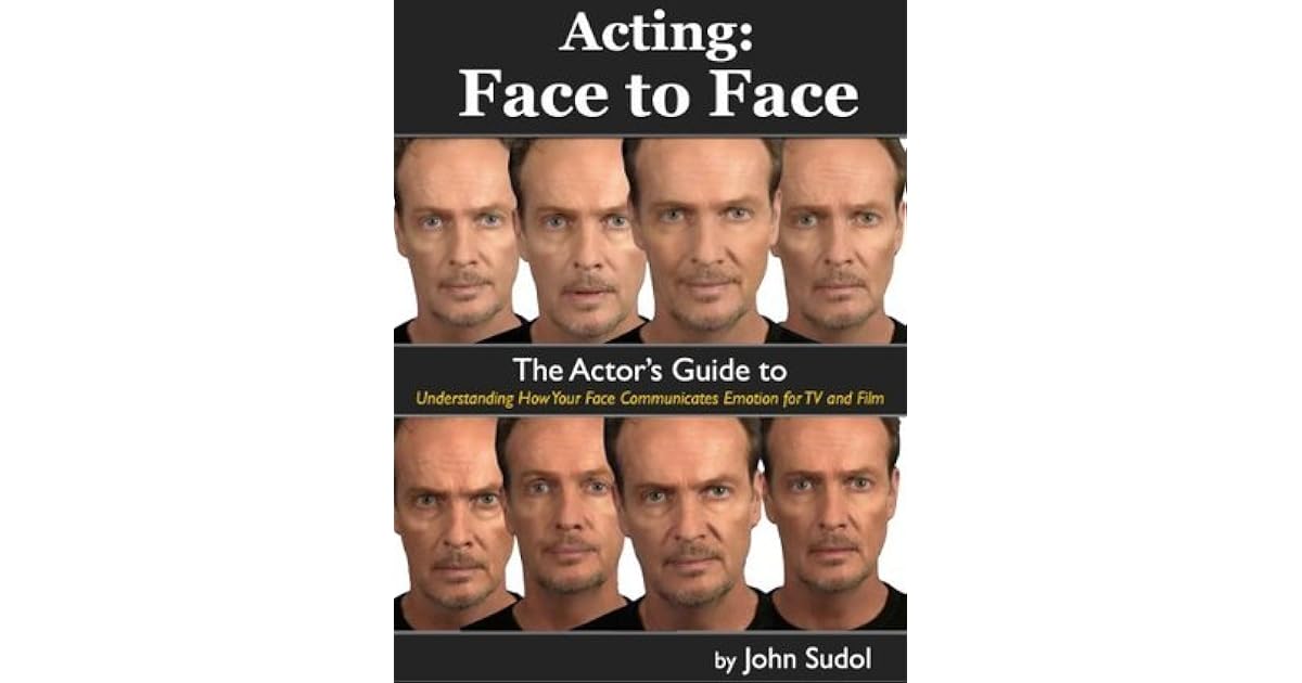 Acting Face to Face, the Actor's Guide to Understanding How Your Face
