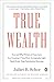 True Wealth: How and Why Millions of Americans Are Creating a Time-Rich, Ecologically Light, Small-Scale, High-Satisfaction Economy