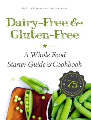 Dairy-Free & Gluten-Free: A Whole Food Starter Guide and Cookbook (Kindle Edition)