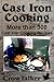 Cast Iron Cooking: More than 300 Cast Iron Cooking Recipes and the care and feeding of your Cast Iron Cookware!