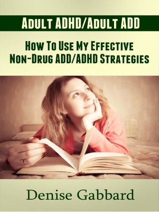 Adult ADHD and Adult ADD (Denise’s Story): How To Use My Effective Non-Drug ADD/ADHD Strategies To Success