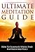 Ultimate Meditation Guide: How To Eliminate Stress And Find Unlimited Happiness And Peace Through Meditation (Meditation Guide, How To Meditate Book 1)