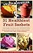 31 Healthiest Fruit Sorbets: Quick and easy-to-make fruit desserts without bananas. No added cream, sugar, or sugar substitutes! (World's Healthiest Frozen Desserts Series Book 2)