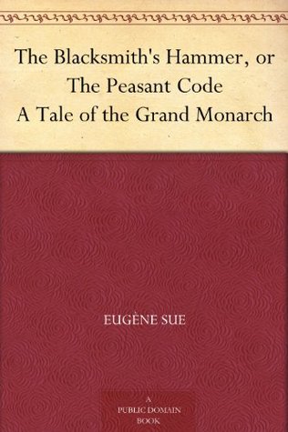 The Blacksmith's Hammer, or The Peasant Code A Tale of the Grand Monarch (Kindle Edition)