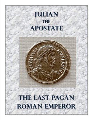 Julian the Apostate - The Last Pagan Roman Emperor (Annotated)