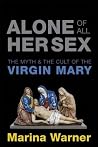 Alone of All Her Sex: The Myth and the Cult of the Virgin Mary