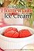 25 Recipes For Homemade Ice Cream: Delicious Ice Cream and Frozen Yogurt Made At Home
