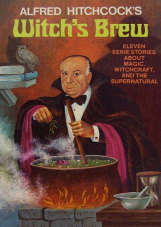 Alfred Hitchcock's Witch's Brew: Eleven Eerie Stories About Magic, Witchcraft, and the Supernatural