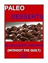 PALEO DESSERTS-FIFTY FIVE DECADENT RECIPES (WITHOUT THE GUILT)