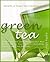 Green Tea: Not Only Delicious, But Also Beneficial For Your Health - Including Some Green Tea Recipes (Benefits of Green Tea)