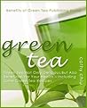 Green Tea: Not Only Delicious, But Also Beneficial For Your Health - Including Some Green Tea Recipes (Benefits of Green Tea)
