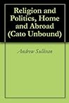 Religion and Politics, Home and Abroad (Cato Unbound Book 102007) Religion and Politics, Home and Abroad (Cato Unbound Book 102007)