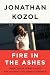 Fire in the Ashes by Jonathan Kozol