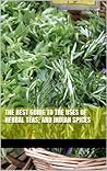 The Best Guide to The Uses of Herbal Teas, and Indian Spices The Best Guide to The Uses of Herbal Teas, and Indian Spices