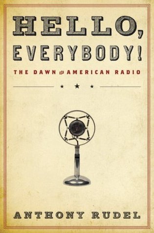 Hello, Everybody!: The Dawn of American Radio (Kindle Edition)
