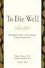 To Die Well: Your Right to Comfort, Calm, and Choice in the Last Days of Life