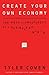 Create Your Own Economy: The Path to Prosperity in a Disordered World