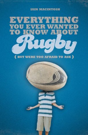 Everything You Ever Wanted to Know About Rugby But Were too Afraid to Ask (Kindle Edition)