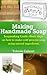 Make Handmade Soap Soapmaking Guide:Basic steps on how to make cold processed soap