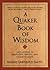 A Quaker Book of Wisdom: Life Lessons In Simplicity, Service, And Common Sense