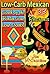 Low-Carb Mexican: South of the Border Gone Low Carb! 33 Recipes (Low Carb Cookin')