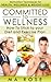 Committed to Wellness, Fitness, and a Healthy Lifestyle: How to Unleash Your Inner Motivation, Change Your Mindset and Transform Your Body Fast!