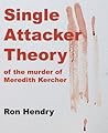 Single Attacker Theory Of The Murder Of Meredith Kercher by Ron Hendry Single Attacker Theory Of The Murder Of Meredith Kercher by Ron Hendry