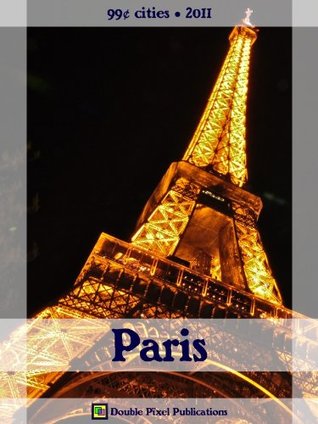 Paris 2011 (99¢ Cities) - Travel guide & French phrasebook, history of Paris, travel tips, and more