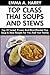 Top Class & Famous Thai Soups And Stews: Latest Collection of Top 30 Tested, Proven, Most-Wanted And Super Tasty Thai Soup And Stew Recipes For You and Your Great Family