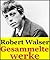Robert Walser, Gesammelte werke (Der Spaziergang, Jakob von Gunten, Kleine Dichtungen, Der Gehülfe Geschwister Tanner, Aufsätze und Die Schlacht bei Sempach) (German Edition)