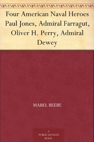 Four American Naval Heroes Paul Jones, Admiral Farragut, Oliver H. Perry, Admiral Dewey (Kindle Edition)