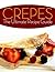 Crepes! The Ultimate Recipe Guide - Over 30 Delicious & Best Selling Recipes