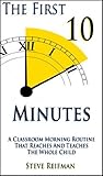 The First 10 Minutes: A Classroom Morning Routine that Reaches and Teaches the Whole Child