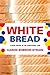 White Bread: A Social History of the Store-Bought Loaf