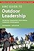 AMC Guide to Outdoor Leadership: Trip Planning * Group Dynamics * Decision Making * Leading Youth * Risk Management