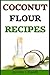 Coconut Flour Recipes Gluten Free, Low-carb and Low GI Alternative to Wheat: High in Fiber and Protein