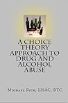 A Choice Theory Approach to Drug and Alcohol Abuse
