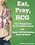 Eat, Pray, HCG: Lose Weight Fast On The HCG Protocol And Keep It Off By Gaining Peace Of Mind