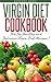 7 Day Virgin Diet Cookbook: The Top Healthy And Delicious Virgin Diet Recipes!