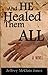 And He Healed Them All: A D...
