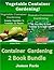 Container Gardening - 2 Book Bundle: Vegetable Container Gardening – Made Easy; Tomato Container Gardening - The Easy Way To Grow Tomatoes In A Small Space