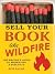 Sell Your Book Like Wildfire: The Writer's Guide to Marketing and Publicity