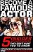 Become A Famous Actor: 5 Insider Acting Secrets They Don't Want You To Know